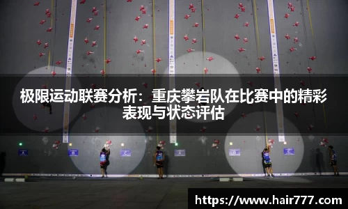 极限运动联赛分析：重庆攀岩队在比赛中的精彩表现与状态评估