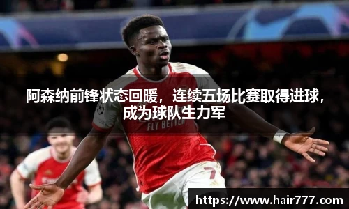 阿森纳前锋状态回暖，连续五场比赛取得进球，成为球队生力军
