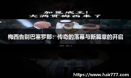 梅西告别巴塞罗那：传奇的落幕与新篇章的开启