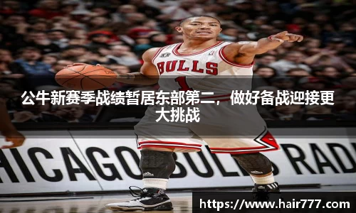公牛新赛季战绩暂居东部第二，做好备战迎接更大挑战
