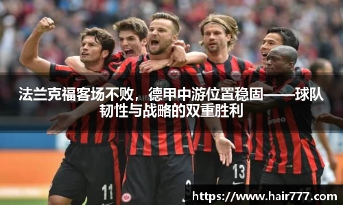法兰克福客场不败，德甲中游位置稳固——球队韧性与战略的双重胜利