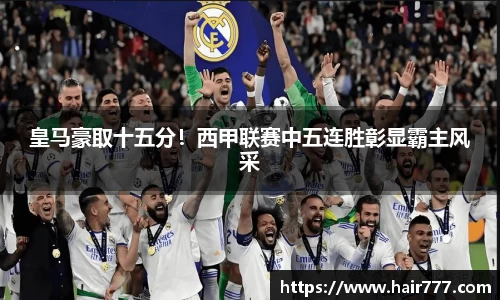 皇马豪取十五分！西甲联赛中五连胜彰显霸主风采