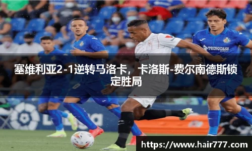 塞维利亚2-1逆转马洛卡，卡洛斯-费尔南德斯锁定胜局