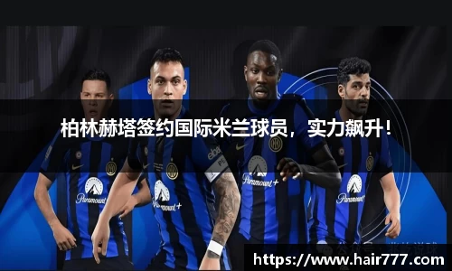 柏林赫塔签约国际米兰球员，实力飙升！