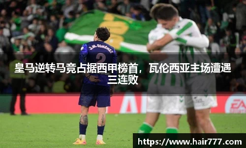 皇马逆转马竞占据西甲榜首，瓦伦西亚主场遭遇三连败