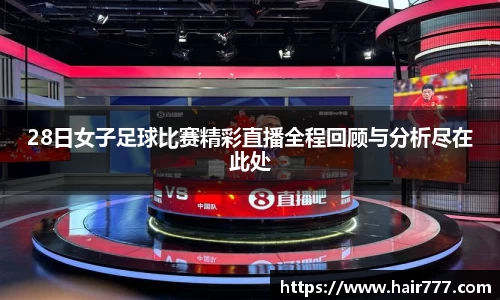 28日女子足球比赛精彩直播全程回顾与分析尽在此处