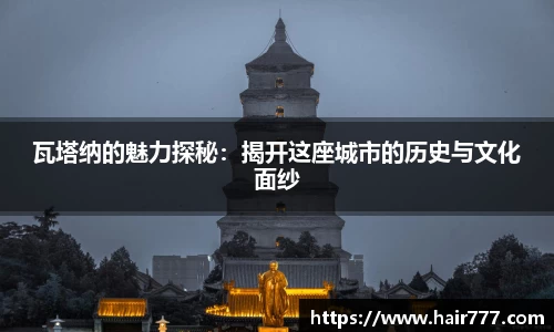 瓦塔纳的魅力探秘：揭开这座城市的历史与文化面纱