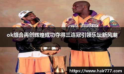 ok组合再创辉煌成功夺得三连冠引领乐坛新风潮