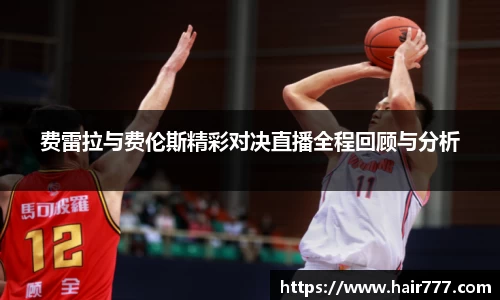 费雷拉与费伦斯精彩对决直播全程回顾与分析