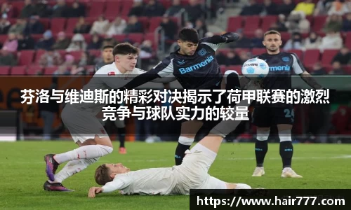 芬洛与维迪斯的精彩对决揭示了荷甲联赛的激烈竞争与球队实力的较量